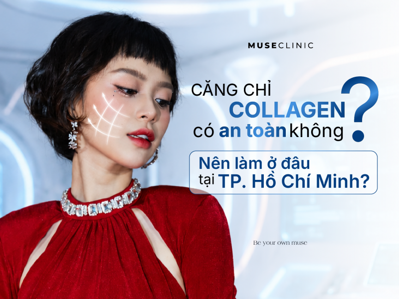 Căng chỉ Collagen có an toàn không? Nên làm ở đâu tại TP. Hồ Chí Minh? 